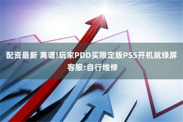 配资最新 离谱!玩家PDD买限定版PS5开机就绿屏 客服:自行维修